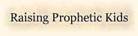Raising Prophetic Kids